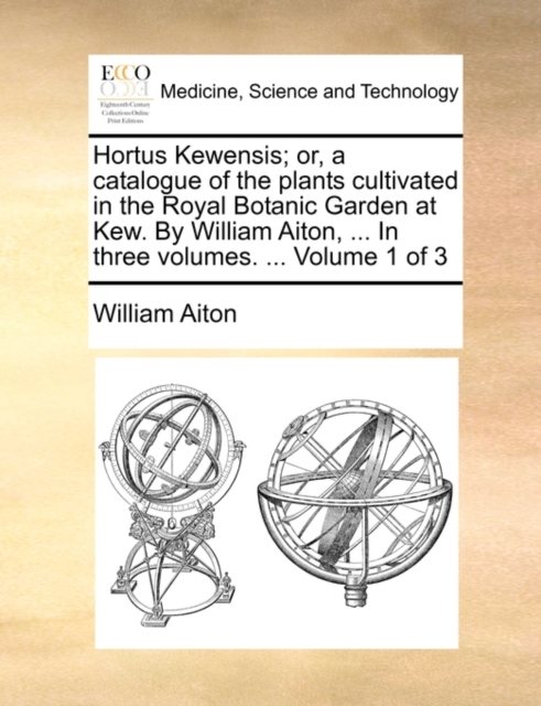 Hortus Kewensis; Or, a Catalogue of the Plants Cultivated in the Royal Botanic Garden at Kew. by William Aiton, ... in Three Volumes. ... Volume 1 of 3, Paperback / softback Book