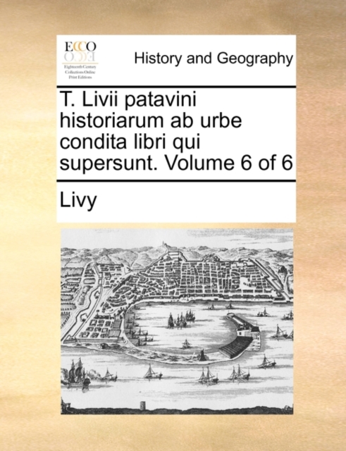 T. LIVII Patavini Historiarum AB Urbe Condita Libri Qui Supersunt. Volume 6 of 6, Paperback / softback Book