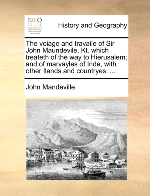 The Voiage and Travaile of Sir John Maundevile, Kt. Which Treateth of the Way to Hierusalem; And of Marvayles of Inde, with Other Ilands and Countryes. ..., Paperback / softback Book