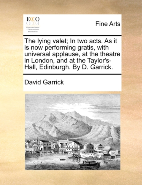 The Lying Valet; In Two Acts. as It Is Now Performing Gratis, with Universal Applause, at the Theatre in London, and at the Taylor's-Hall, Edinburgh. by D. Garrick., Paperback / softback Book