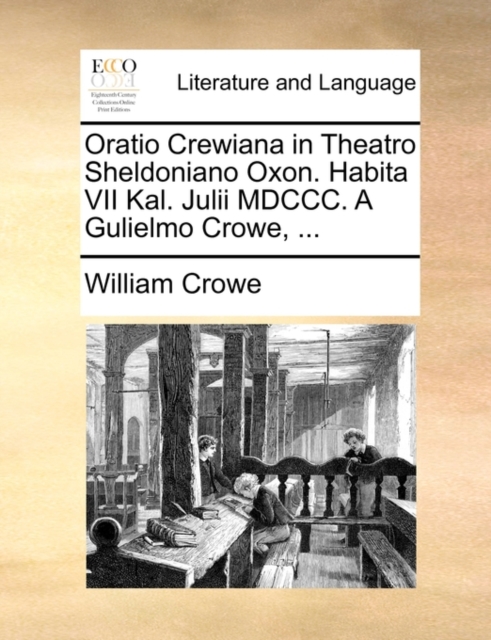 Oratio Crewiana in Theatro Sheldoniano Oxon. Habita VII Kal. Julii MDCCC. a Gulielmo Crowe, ..., Paperback / softback Book