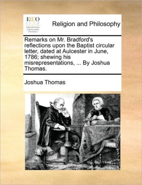 Remarks on Mr. Bradford's Reflections Upon the Baptist Circular Letter, Dated at Aulcester in June, 1786; Shewing His Misrepresentations, ... by Joshua Thomas., Paperback / softback Book