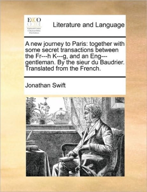 A New Journey to Paris : Together with Some Secret Transactions Between the Fr---H K---G, and an Eng--- Gentleman. by the Sieur Du Baudrier. Translated from the French., Paperback / softback Book