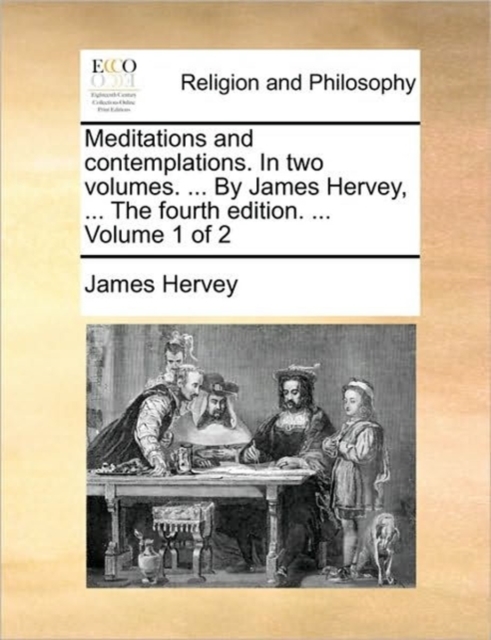 Meditations and Contemplations. in Two Volumes. ... by James Hervey, ... the Fourth Edition. ... Volume 1 of 2, Paperback / softback Book