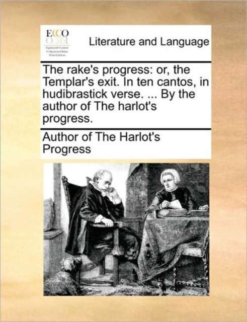 The Rake's Progress : Or, the Templar's Exit. in Ten Cantos, in Hudibrastick Verse. ... by the Author of the Harlot's Progress., Paperback / softback Book
