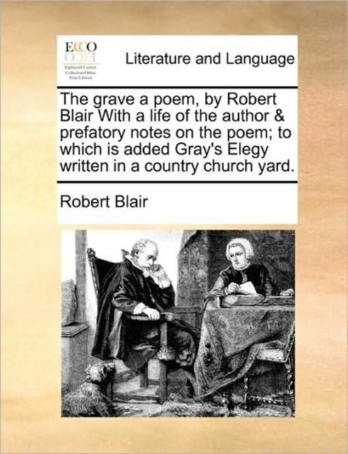 The Grave a Poem, by Robert Blair with a Life of the Author & Prefatory Notes on the Poem; To Which Is Added Gray's Elegy Written in a Country Church Yard., Paperback / softback Book