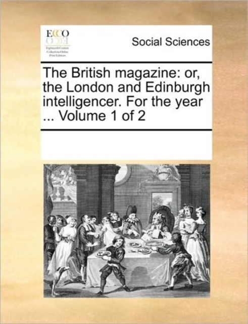 The British Magazine : Or, the London and Edinburgh Intelligencer. for the Year ... Volume 1 of 2, Paperback / softback Book