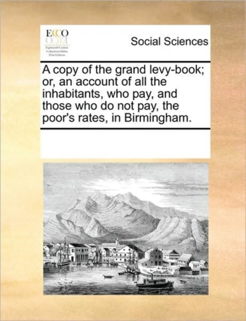 A Copy of the Grand Levy-Book; Or, an Account of All the Inhabitants, Who Pay, and Those Who Do Not Pay, the Poor's Rates, in Birmingham., Paperback / softback Book