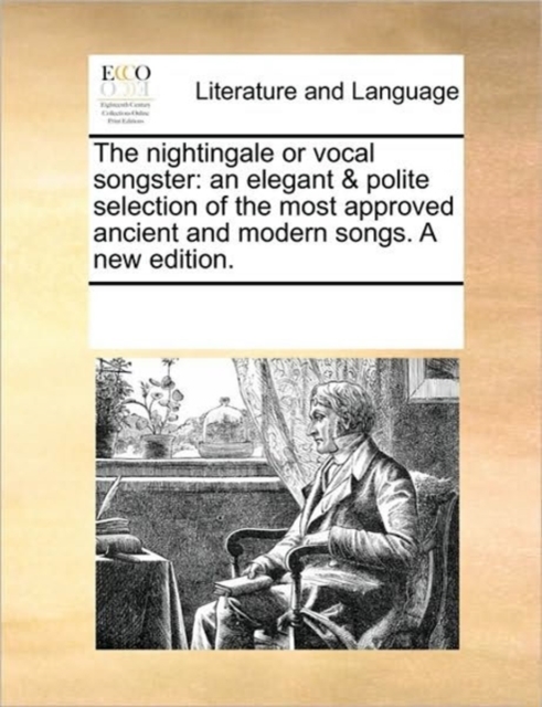 The Nightingale or Vocal Songster : An Elegant & Polite Selection of the Most Approved Ancient and Modern Songs. a New Edition., Paperback / softback Book
