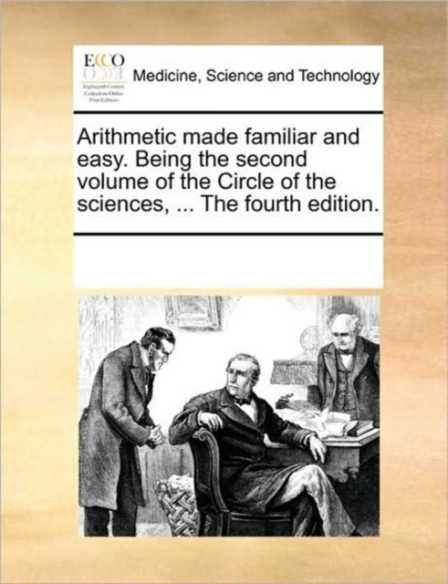 Arithmetic Made Familiar and Easy. Being the Second Volume of the Circle of the Sciences, ... the Fourth Edition., Paperback / softback Book