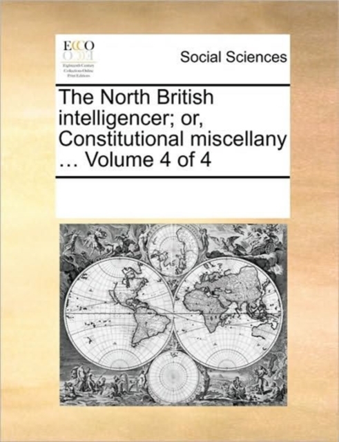 The North British Intelligencer; Or, Constitutional Miscellany ... Volume 4 of 4, Paperback / softback Book