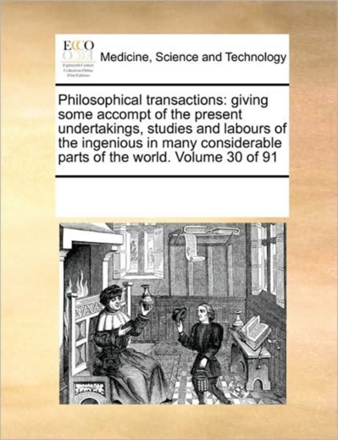 Philosophical Transactions : Giving Some Accompt of the Present Undertakings, Studies and Labours of the Ingenious in Many Considerable Parts of the World. Volume 30 of 91, Paperback / softback Book