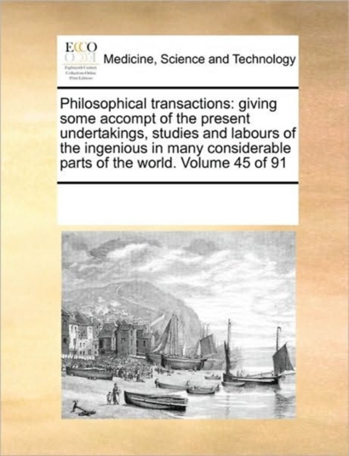 Philosophical Transactions : Giving Some Accompt of the Present Undertakings, Studies and Labours of the Ingenious in Many Considerable Parts of the World. Volume 45 of 91, Paperback / softback Book