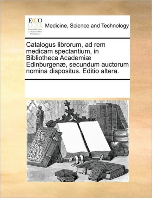 Catalogus librorum, ad rem medicam spectantium, in Bibliotheca Academiae Edinburgenae, secundum auctorum nomina dispositus. Editio altera., Paperback / softback Book