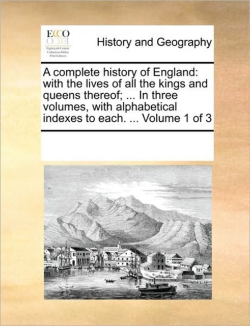 A complete history of England : with the lives of all the kings and queens thereof; ... In three volumes, with alphabetical indexes to each. ... Volume 1 of 3, Paperback / softback Book
