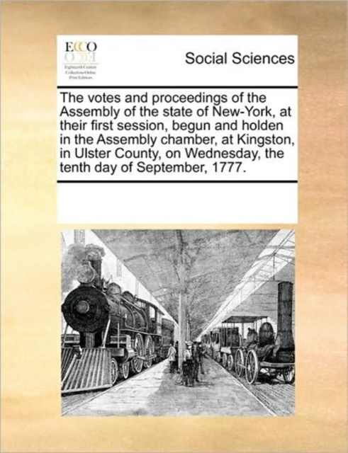 The Votes and Proceedings of the Assembly of the State of New-York, at Their First Session, Begun and Holden in the Assembly Chamber, at Kingston, in Ulster County, on Wednesday, the Tenth Day of Sept, Paperback / softback Book