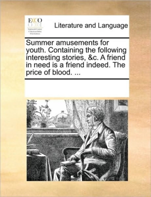 Summer Amusements for Youth. Containing the Following Interesting Stories, &C. a Friend in Need Is a Friend Indeed. the Price of Blood. ..., Paperback / softback Book