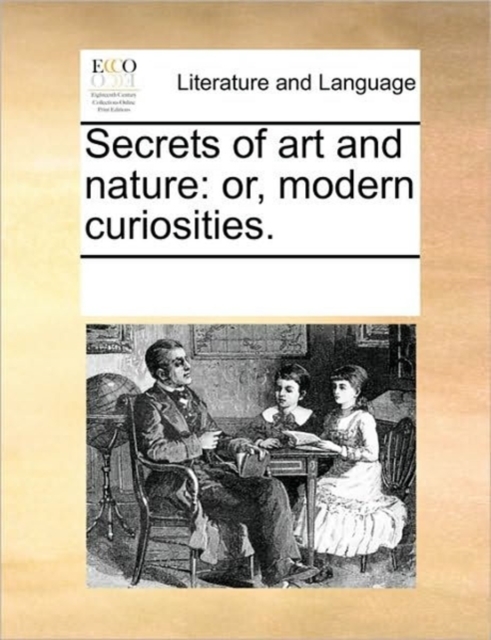 Secrets of Art and Nature : Or, Modern Curiosities., Paperback / softback Book