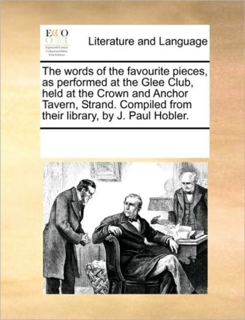 The Words of the Favourite Pieces, as Performed at the Glee Club, Held at the Crown and Anchor Tavern, Strand. Compiled from Their Library, by J. Paul Hobler., Paperback / softback Book