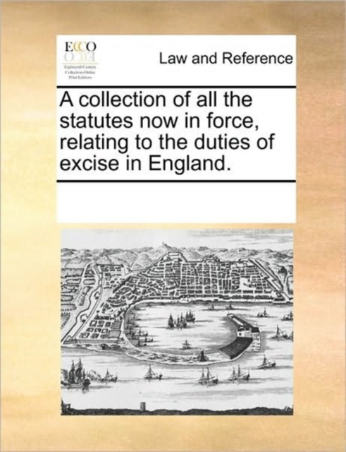 A Collection of All the Statutes Now in Force, Relating to the Duties of Excise in England., Paperback / softback Book