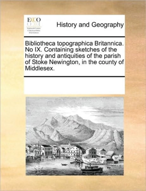 Bibliotheca Topographica Britannica. No IX. Containing Sketches of the History and Antiquities of the Parish of Stoke Newington, in the County of Middlesex., Paperback / softback Book