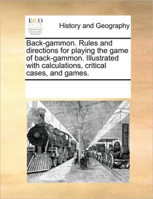 Back-Gammon. Rules and Directions for Playing the Game of Back-Gammon. Illustrated with Calculations, Critical Cases, and Games., Paperback / softback Book