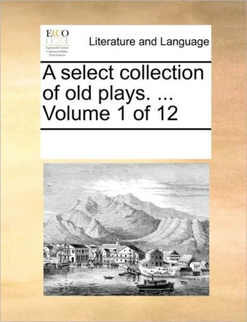 A Select Collection of Old Plays. ... Volume 1 of 12, Paperback / softback Book