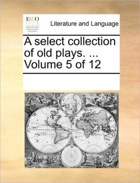 A Select Collection of Old Plays. ... Volume 5 of 12, Paperback / softback Book