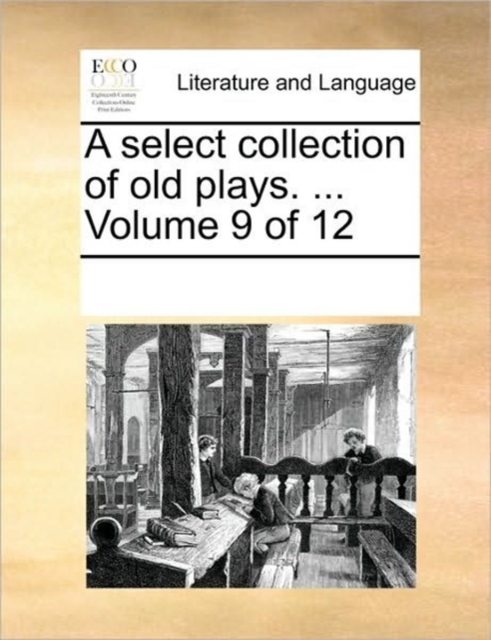 A Select Collection of Old Plays. ... Volume 9 of 12, Paperback / softback Book