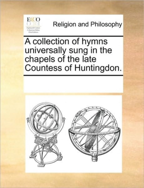A Collection of Hymns Universally Sung in the Chapels of the Late Countess of Huntingdon., Paperback / softback Book