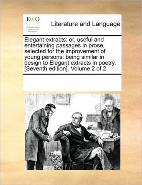 Elegant Extracts : Or, Useful and Entertaining Passages in Prose, Selected for the Improvement of Young Persons: Being Similar in Design to Elegant Extracts in Poetry. [Seventh Edition]. Volume 2 of 2, Paperback / softback Book