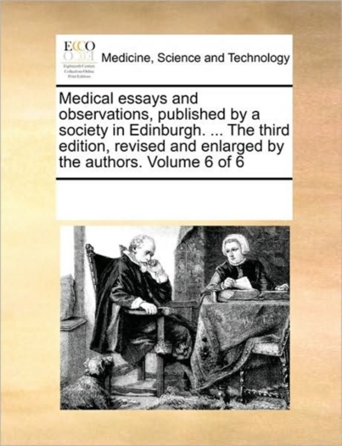 Medical Essays and Observations, Published by a Society in Edinburgh. ... the Third Edition, Revised and Enlarged by the Authors. Volume 6 of 6, Paperback / softback Book