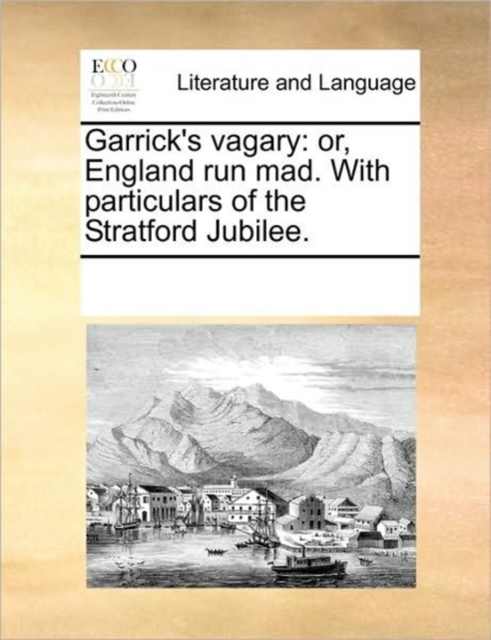 Garrick's Vagary : Or, England Run Mad. with Particulars of the Stratford Jubilee., Paperback / softback Book