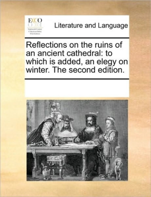 Reflections on the Ruins of an Ancient Cathedral : To Which Is Added, an Elegy on Winter. the Second Edition., Paperback / softback Book