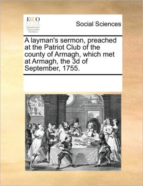 A Layman's Sermon, Preached at the Patriot Club of the County of Armagh, Which Met at Armagh, the 3D of September, 1755., Paperback / softback Book