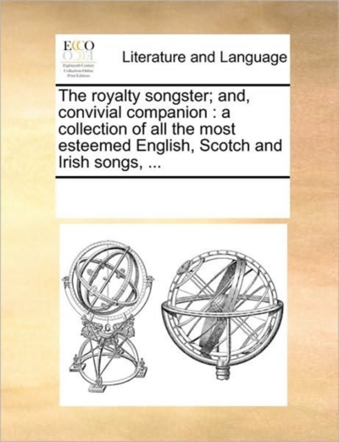 The Royalty Songster; And, Convivial Companion : A Collection of All the Most Esteemed English, Scotch and Irish Songs, ..., Paperback / softback Book