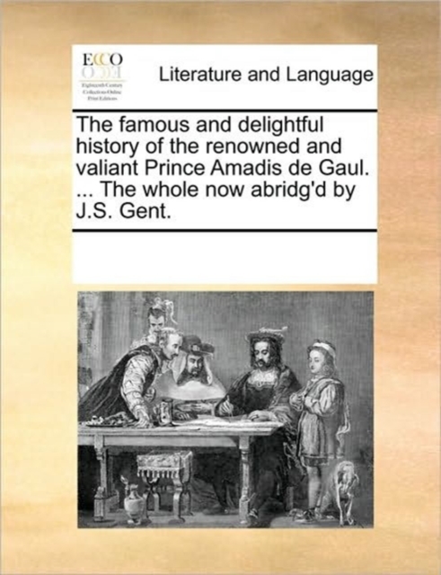 The Famous and Delightful History of the Renowned and Valiant Prince Amadis de Gaul. ... the Whole Now Abridg'd by J.S. Gent., Paperback / softback Book