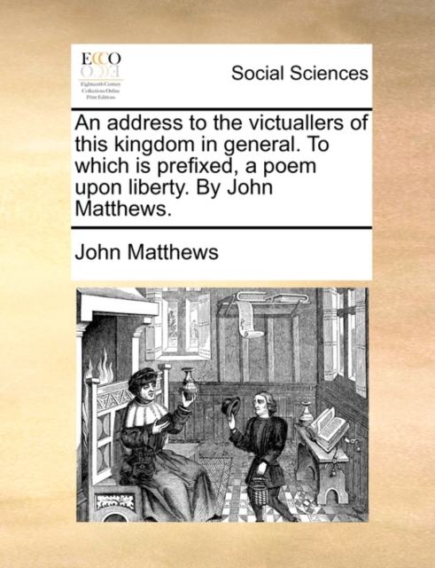 An Address to the Victuallers of This Kingdom in General. to Which Is Prefixed, a Poem Upon Liberty. by John Matthews., Paperback / softback Book