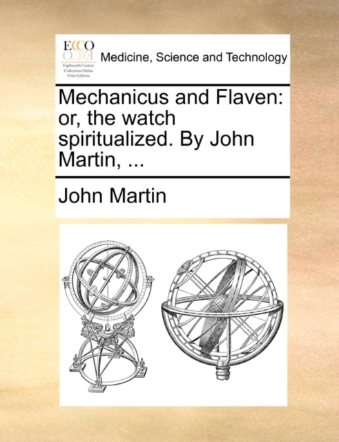 Mechanicus and Flaven : Or, the Watch Spiritualized. by John Martin, ..., Paperback / softback Book