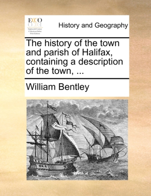 The History of the Town and Parish of Halifax, Containing a Description of the Town, ..., Paperback / softback Book