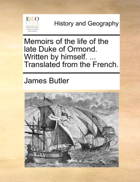 Memoirs of the Life of the Late Duke of Ormond. Written by Himself. ... Translated from the French., Paperback / softback Book
