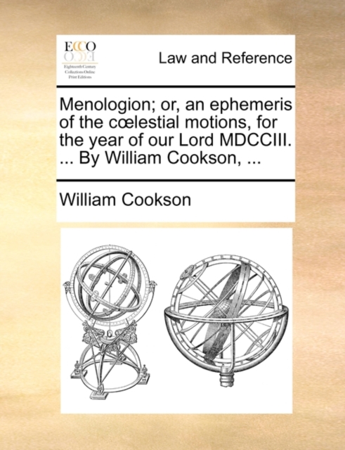 Menologion; Or, an Ephemeris of the Coelestial Motions, for the Year of Our Lord MDCCIII. ... by William Cookson, ..., Paperback / softback Book