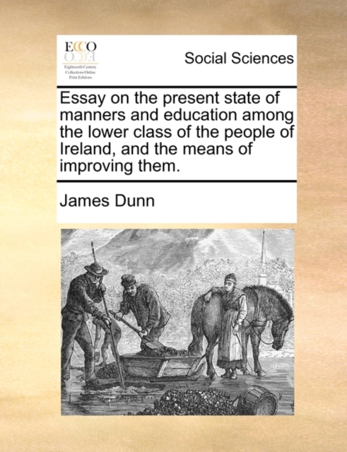 Essay on the Present State of Manners and Education Among the Lower Class of the People of Ireland, and the Means of Improving Them., Paperback / softback Book