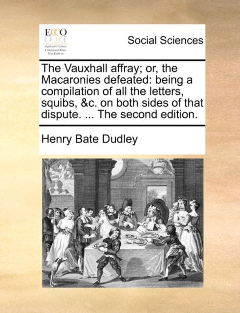 The Vauxhall Affray; Or, the Macaronies Defeated : Being a Compilation of All the Letters, Squibs, &C. on Both Sides of That Dispute. ... the Second Edition., Paperback / softback Book