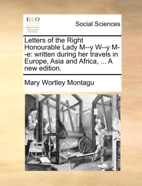 Letters of the Right Honourable Lady M--y W--y M--e: written during her travels in Europe, Asia and Africa, ... A new edition., Paperback Book