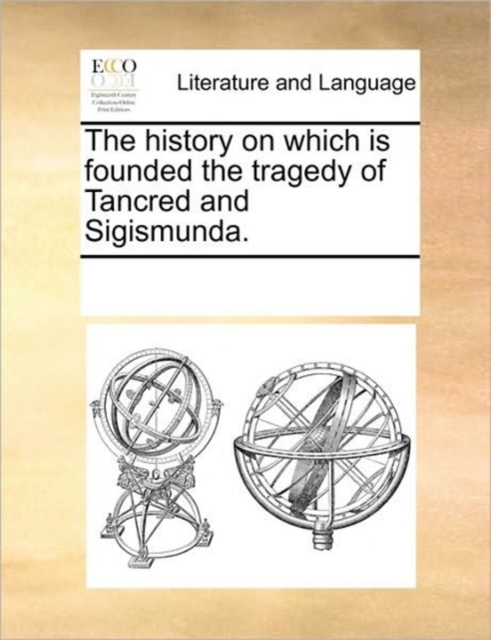 The History on Which Is Founded the Tragedy of Tancred and Sigismunda., Paperback / softback Book