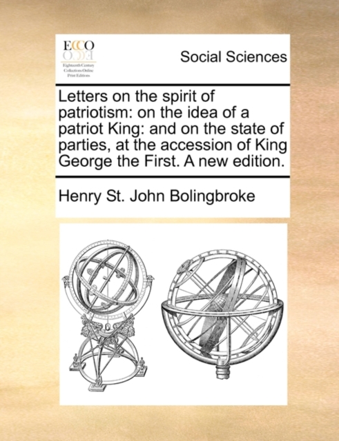 Letters on the spirit of patriotism : on the idea of a patriot King: and on the state of parties, at the accession of King George the First. A new edition., Paperback / softback Book