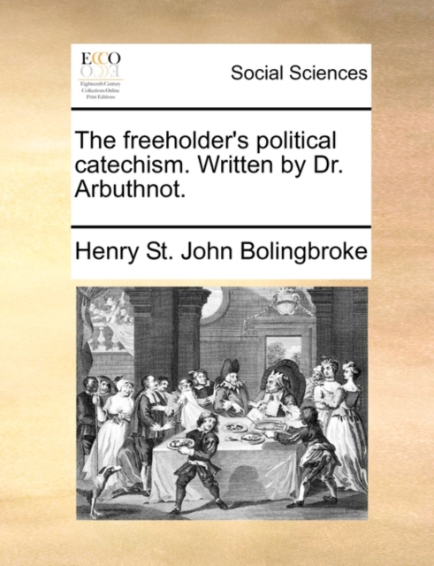 The Freeholder's Political Catechism. Written by Dr. Arbuthnot., Paperback / softback Book