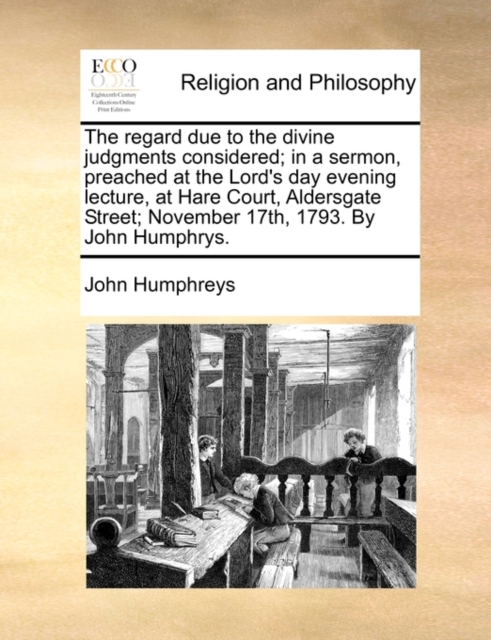 The Regard Due to the Divine Judgments Considered; In a Sermon, Preached at the Lord's Day Evening Lecture, at Hare Court, Aldersgate Street; November 17th, 1793. by John Humphrys., Paperback / softback Book