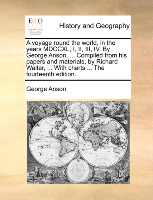 A Voyage Round the World, in the Years MDCCXL, I, II, III, IV. by George Anson, ... Compiled from His Papers and Materials, by Richard Walter, ... with Charts ... the Fourteenth Edition., Paperback / softback Book